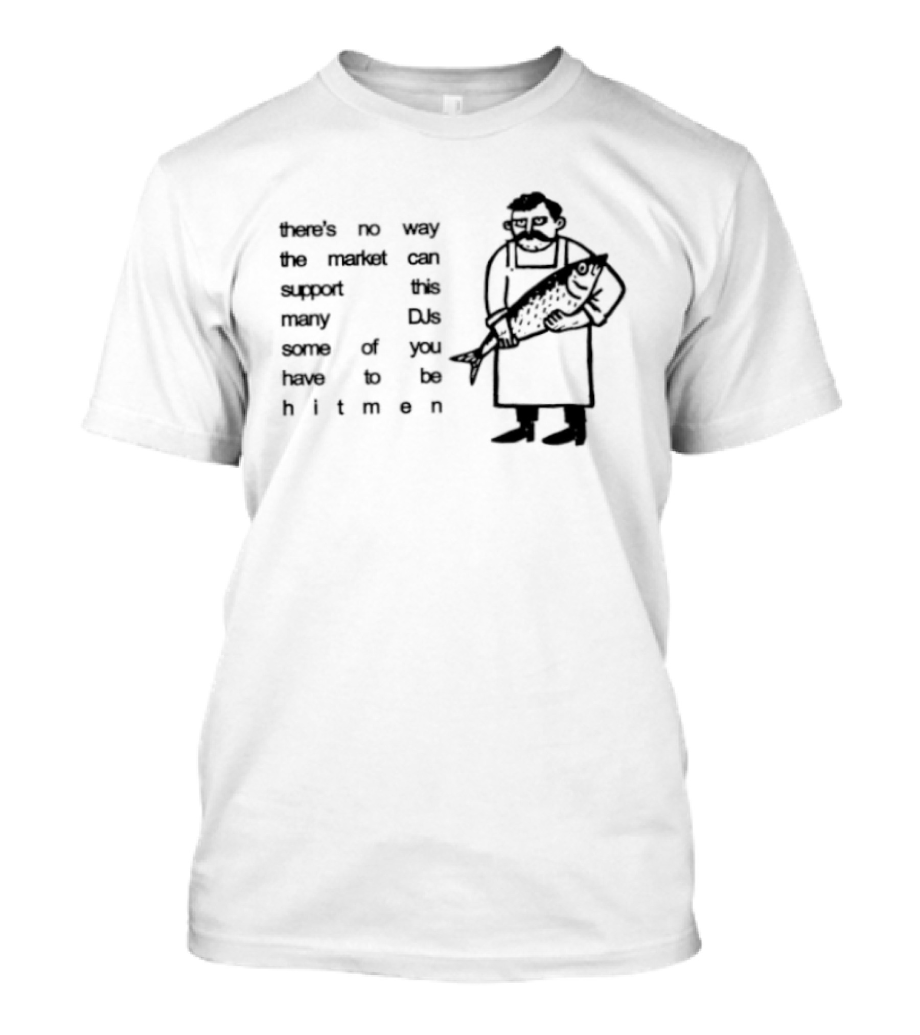 Some Of You Have To Be Hitmen DJ Market Cannot Support Many T-Shirt
