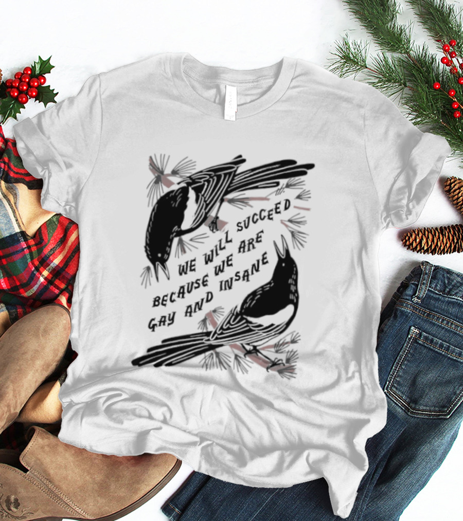 We Will Succeed Because We Are Gay And Insane With Blackbirds And Red Bows T-Shirt