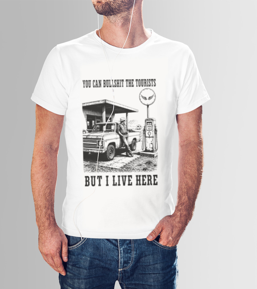 You Can Bullshit The Tourists But I Live Here Gas Station T-Shirt
