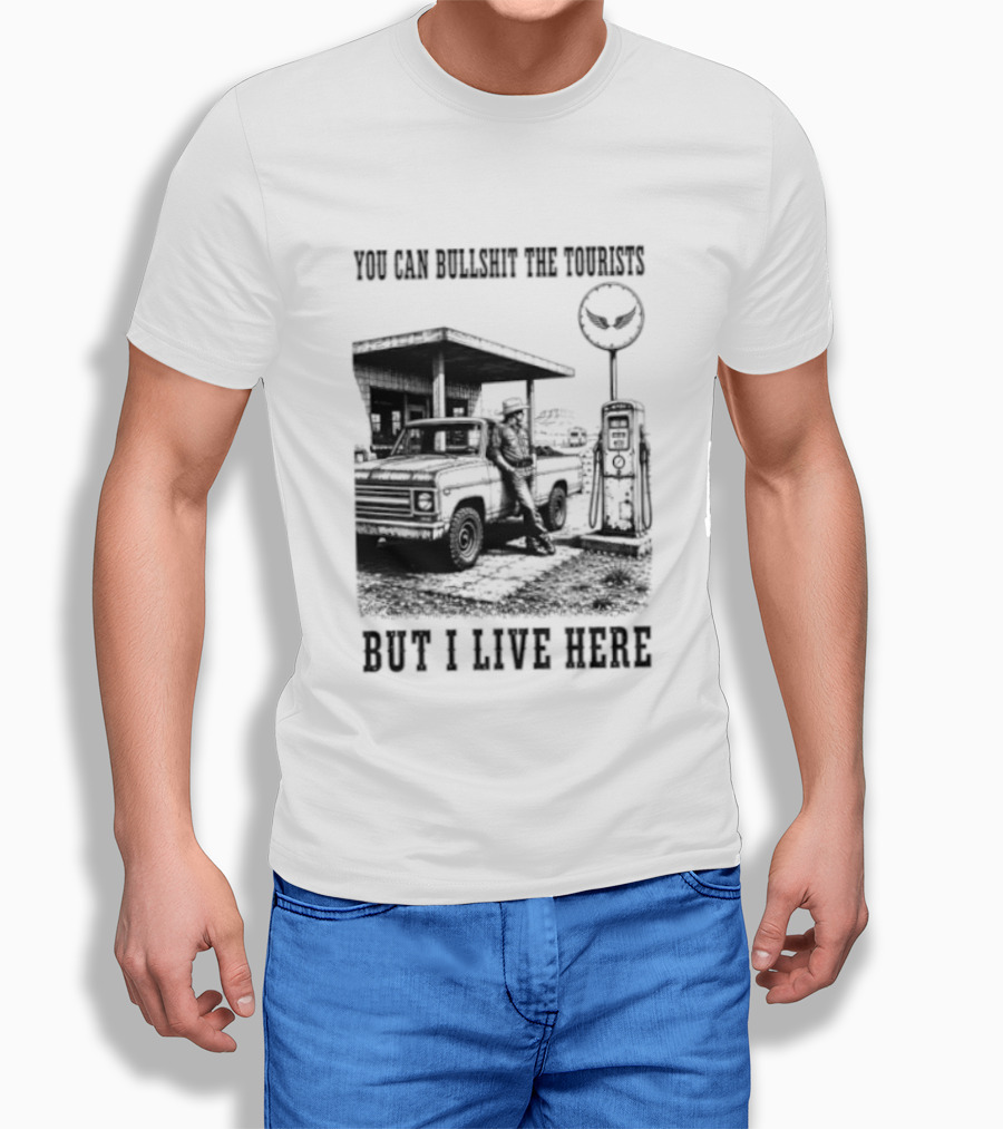 You Can Bullshit The Tourists But I Live Here Gas Station T-Shirt