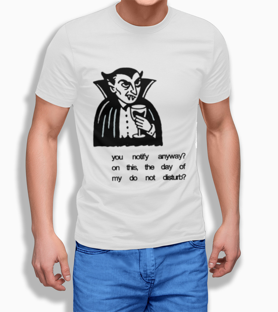 You Notify Anyway On This The Day Of My Do Not Disturb Dracula Vampire T-Shirt