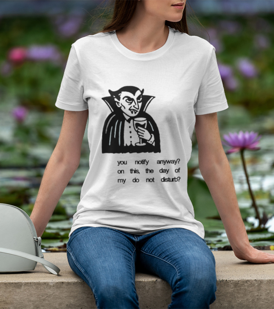 You Notify Anyway On This The Day Of My Do Not Disturb Dracula Vampire T-Shirt