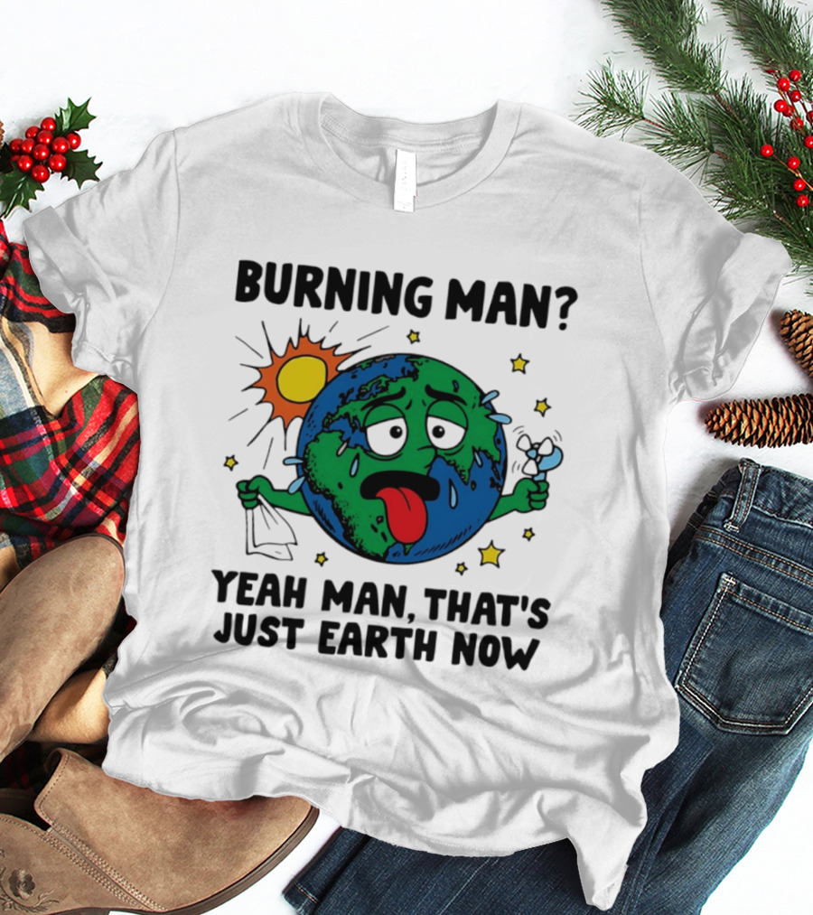 Burning Man Yeah Man That's Just Earth Now Sun Earth Stars T-Shirt