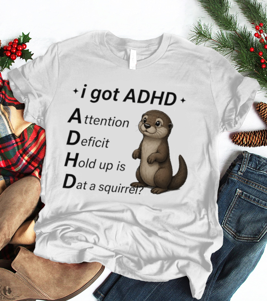 I Got ADHD Attention Deficit Hold Up Is Dat A Squirrel Otter T-Shirt