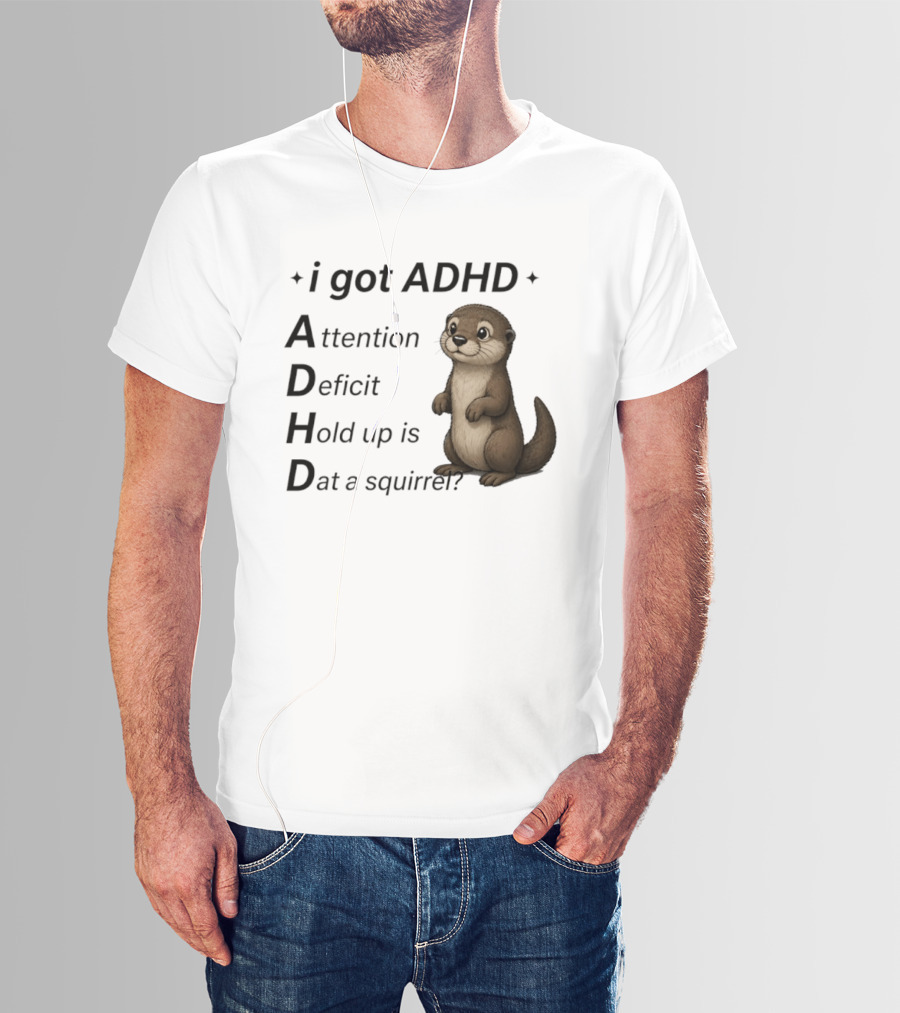 I Got ADHD Attention Deficit Hold Up Is Dat A Squirrel Otter T-Shirt