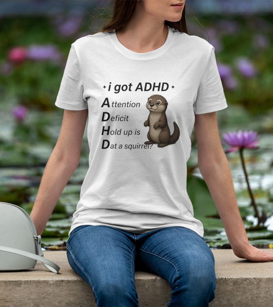 I Got ADHD Attention Deficit Hold Up Is Dat A Squirrel Otter T-Shirt