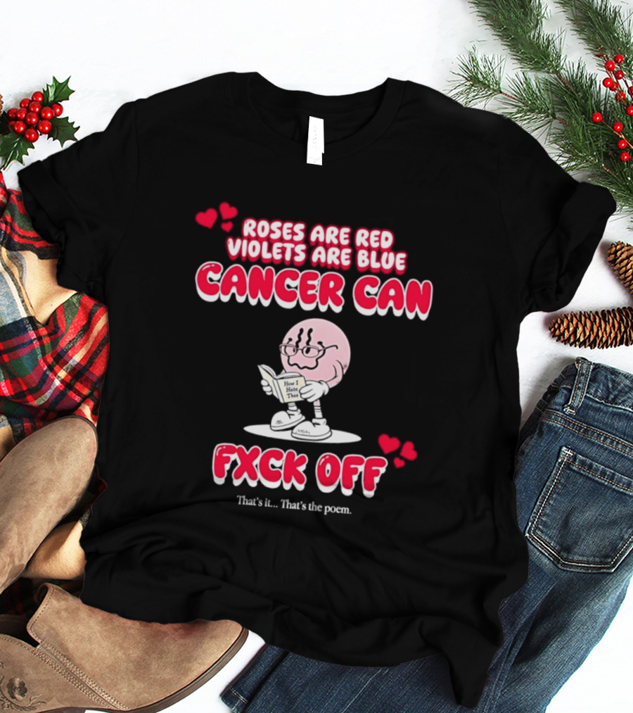 Roses Are Red Violets Are Blue Cancer Can Fxck Off That Is The Poem T-Shirt