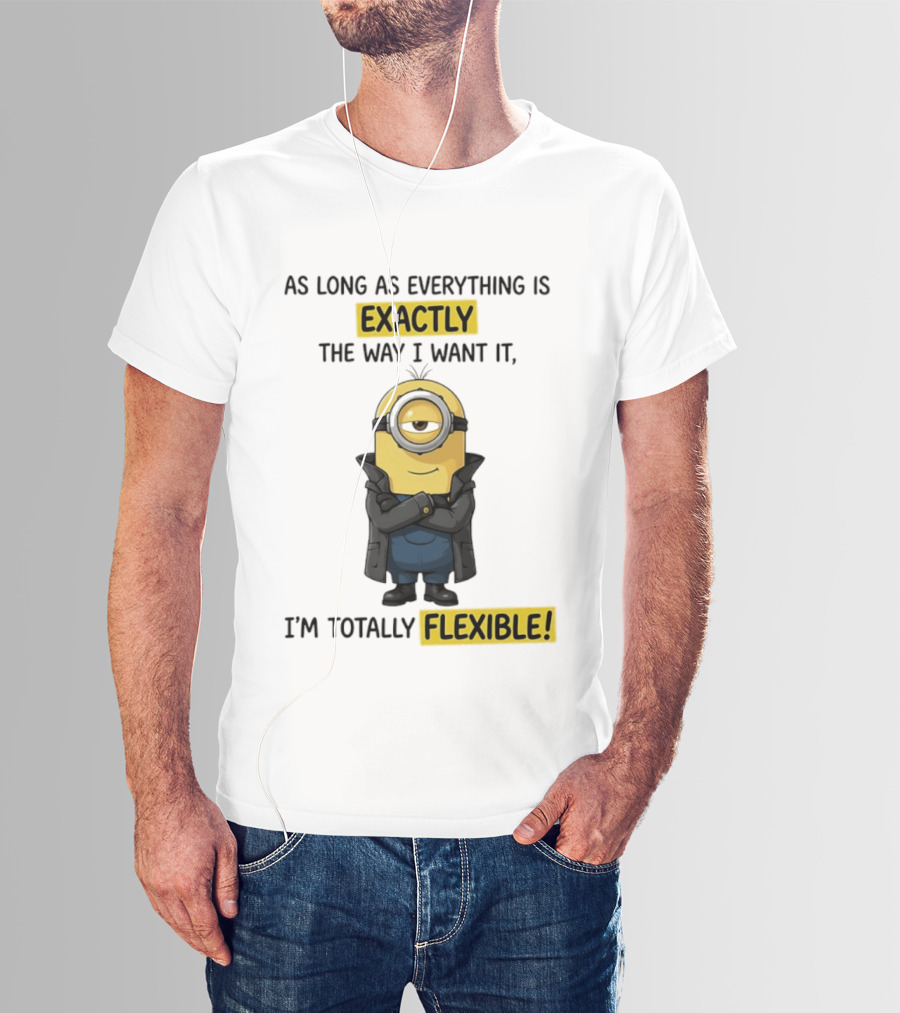 Minion Exactly The Way I Want It I'm Totally Flexible T-Shirt