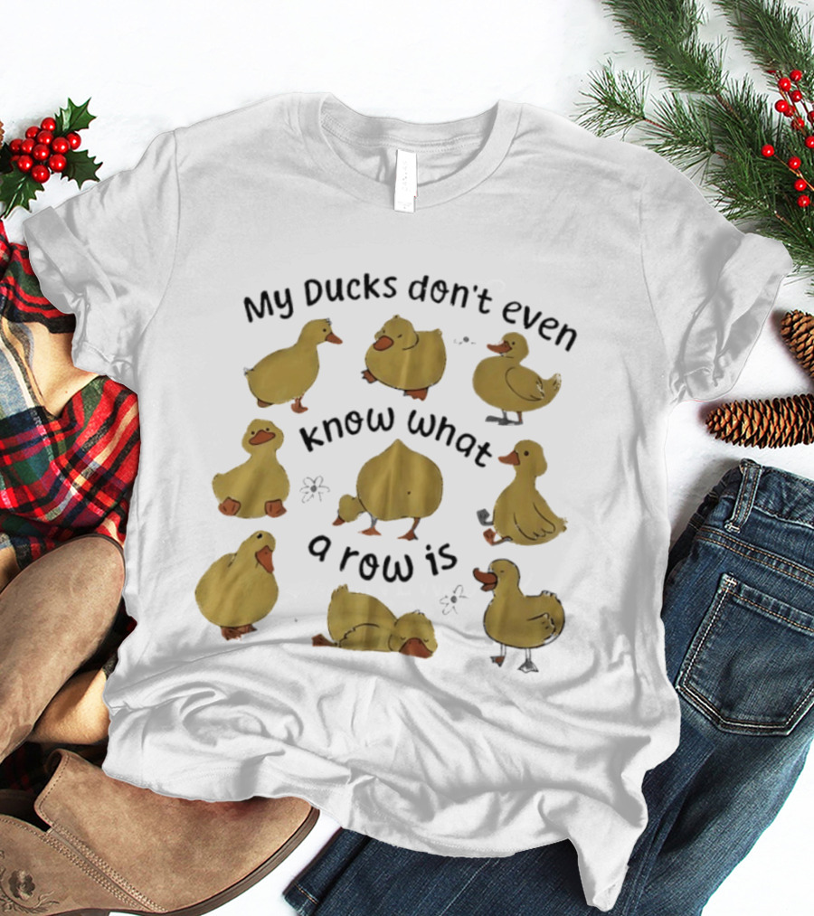 My Ducks Don't Even Know What A Row Is Cute Duck T-Shirt