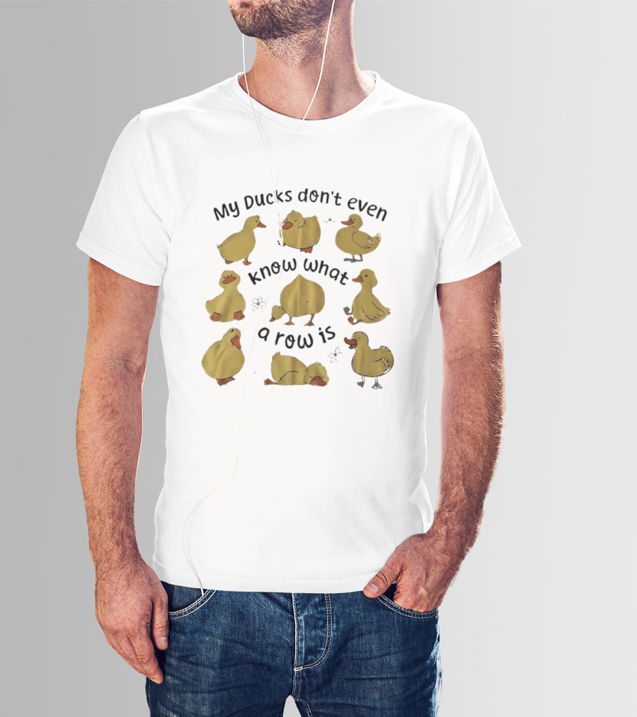My Ducks Don't Even Know What A Row Is Cute Duck T-Shirt