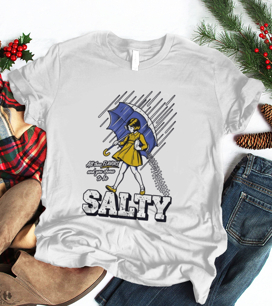 Salty Girl Rainy Pop All The Flavors And Some Go To Be Salty T-Shirt