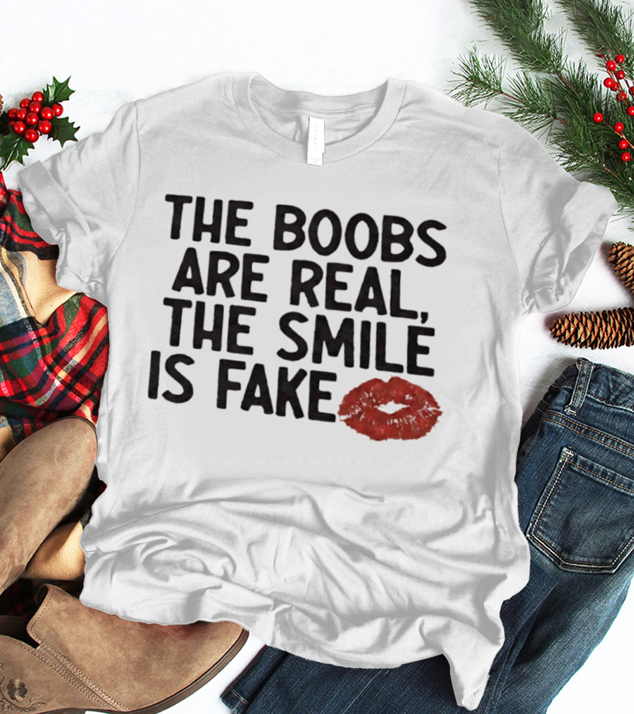 The Boobs Are Real The Smile Is Fake Red Lips T-Shirt