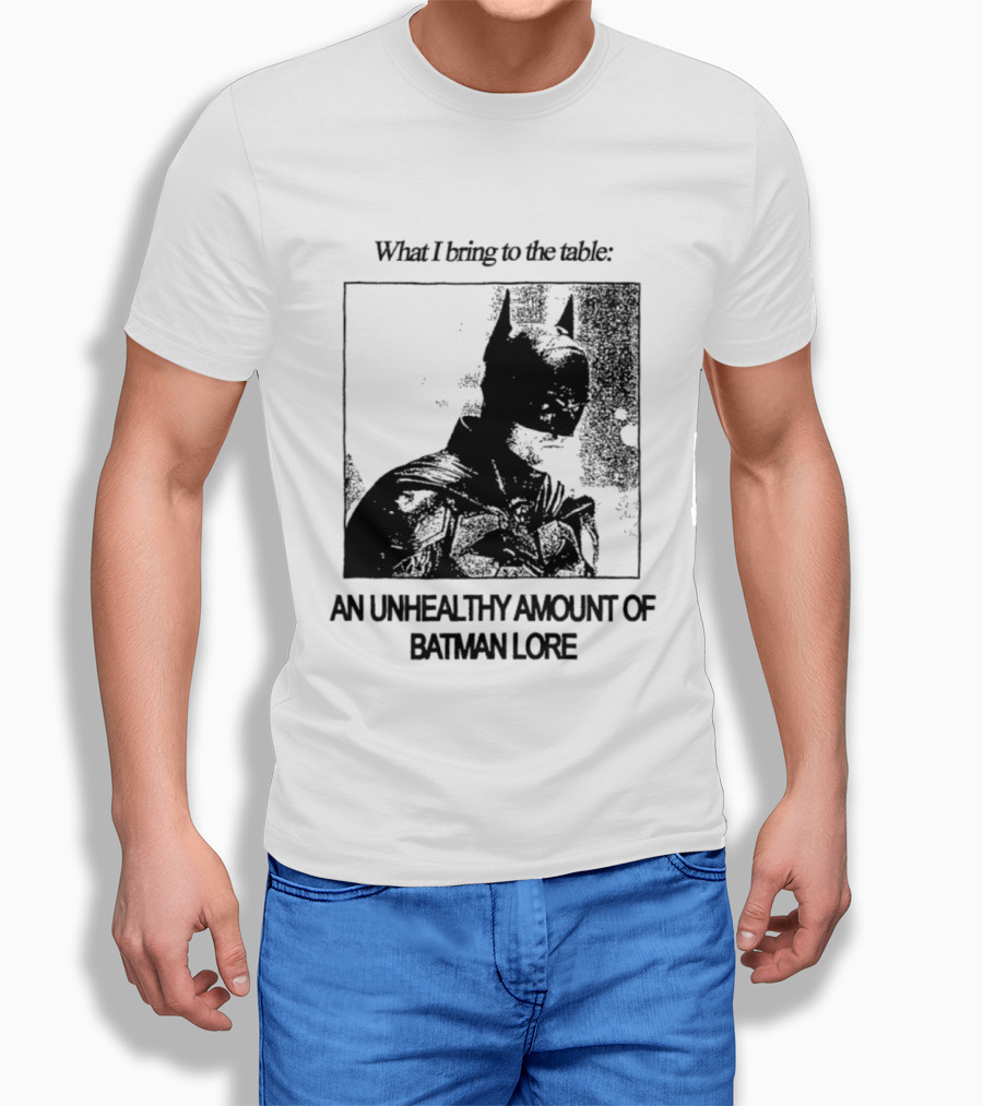 What I Bring To The Table An Unhealthy Amount Of Batman Lore T-Shirt