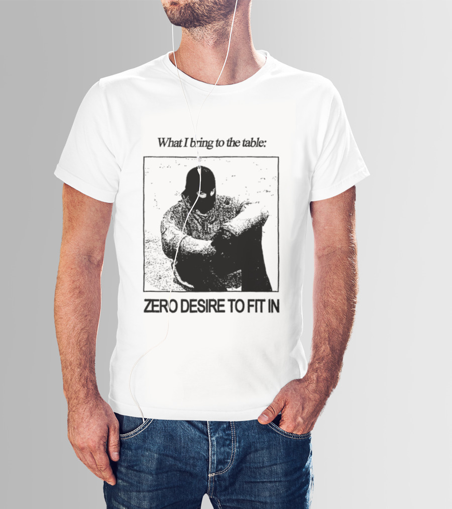 What I Bring To The Table Zero Desire To Fit In Bold Individuality T-Shirt