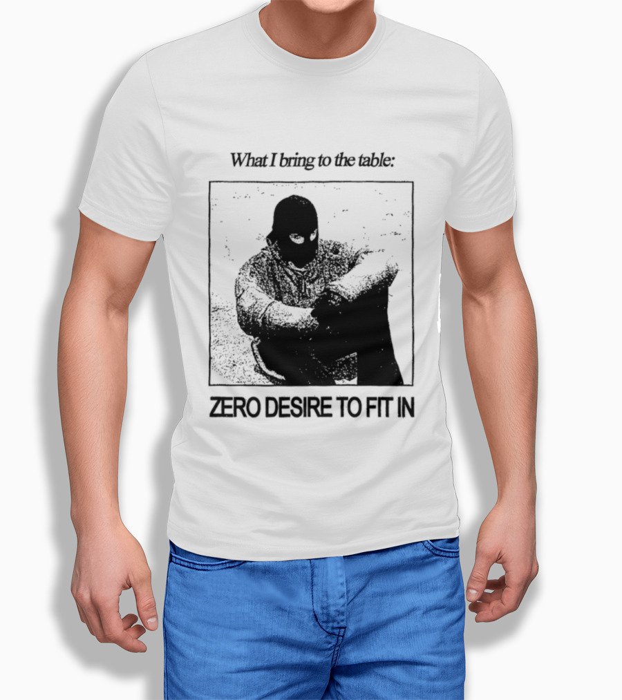 What I Bring To The Table Zero Desire To Fit In Bold Individuality T-Shirt