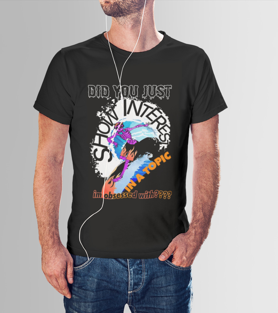 Did You Just Show Interest In A Topic I'm Obsessed With Skeleton Surfing T-Shirt