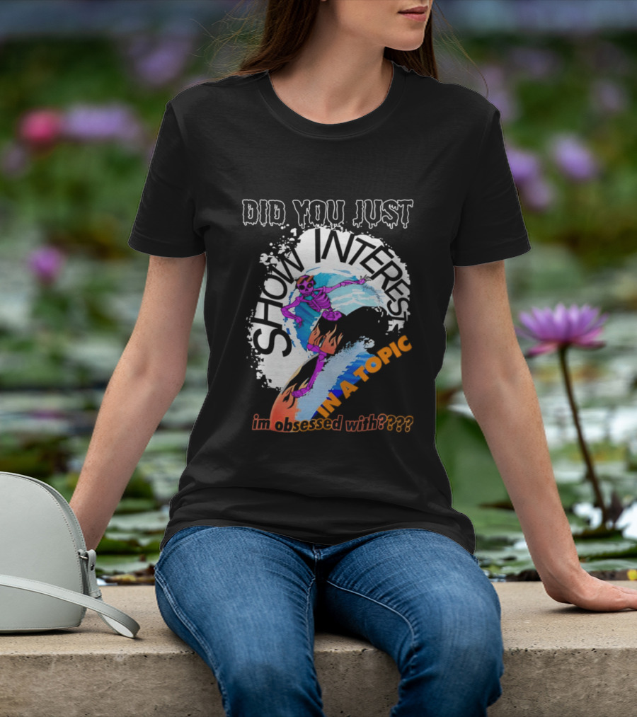 Did You Just Show Interest In A Topic I'm Obsessed With Skeleton Surfing T-Shirt
