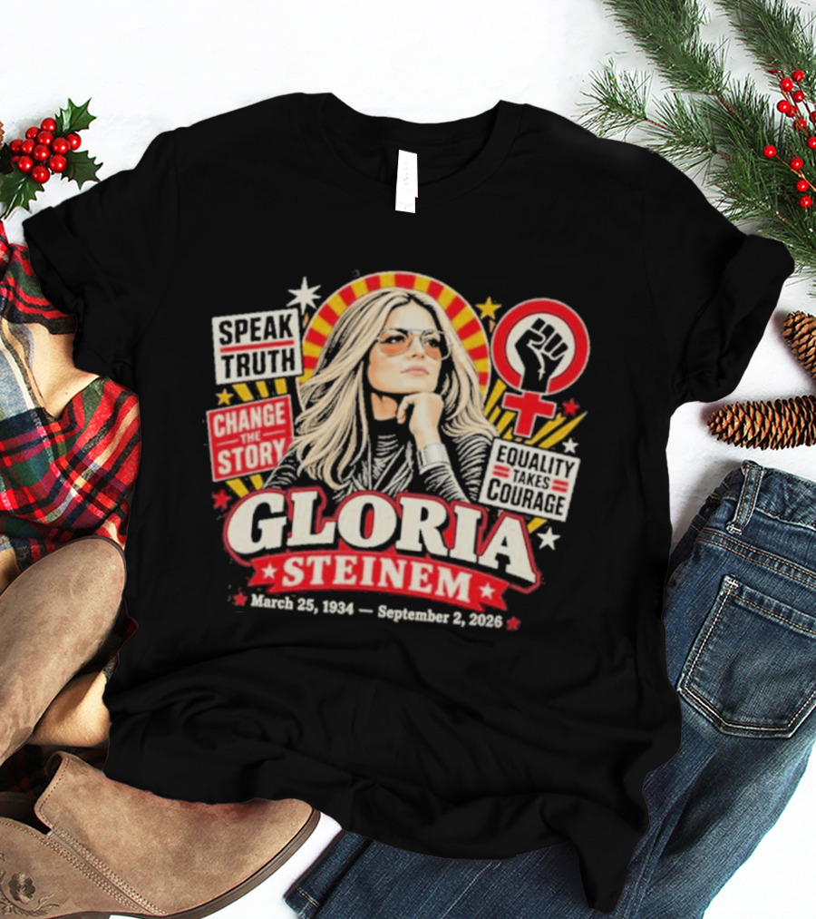 Gloria Steinem Speak Truth Change The Story Equality And Courage March 25 1934 September 2 2026 T-Shirt