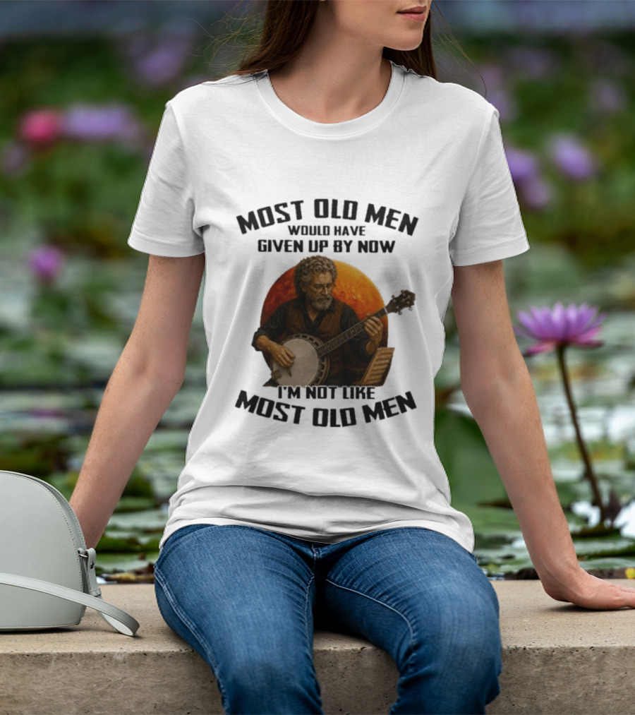 Most Old Men Would Have Given Up Banjo I'm Not Like Most Old Men T-Shirt