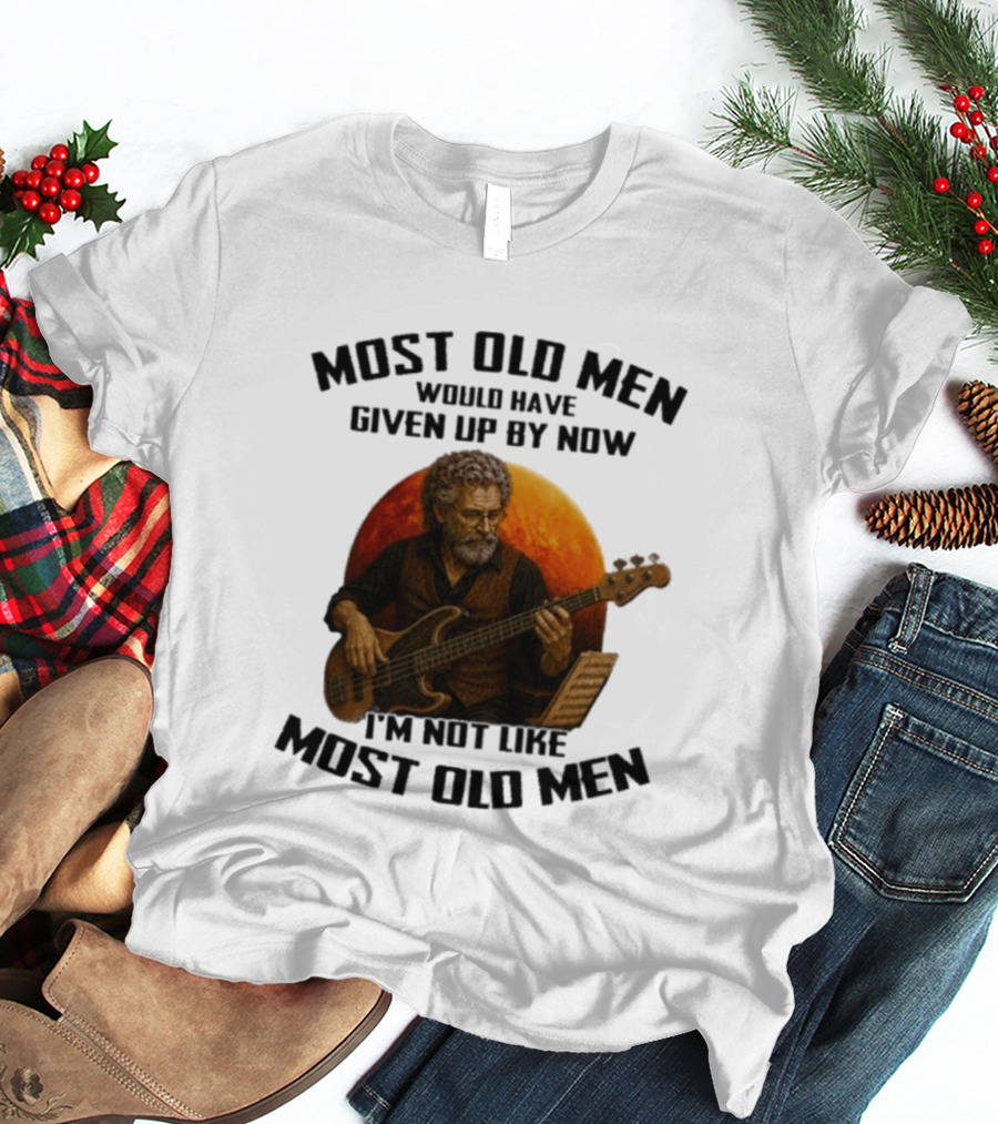 Most Old Men Would Have Given Up By Now I'm Not Like Most Old Men Bass Guitar Player T-Shirt