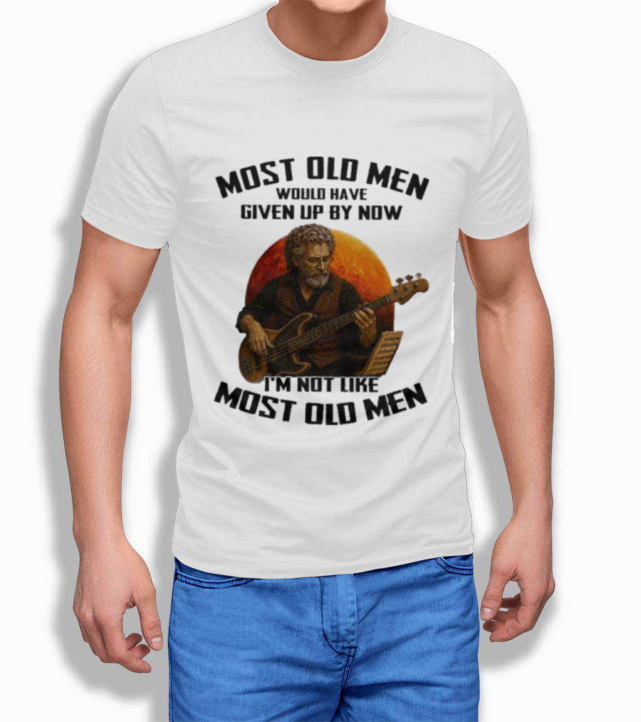 Most Old Men Would Have Given Up By Now I'm Not Like Most Old Men Bass Guitar Player T-Shirt