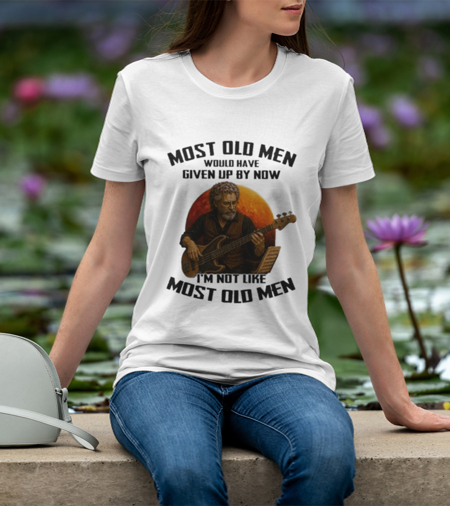 Most Old Men Would Have Given Up By Now I'm Not Like Most Old Men Bass Guitar Player T-Shirt