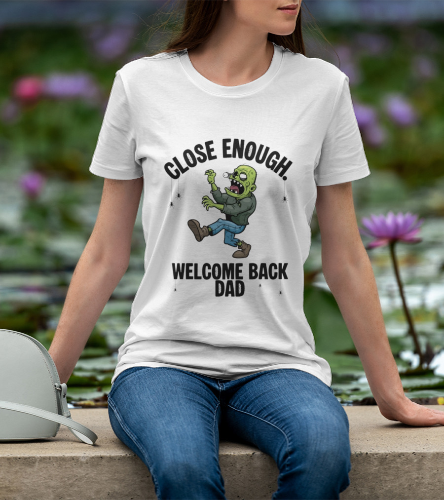 Close Enough Welcome Back Dad Zombie Comic Style Humorous T-Shirt
