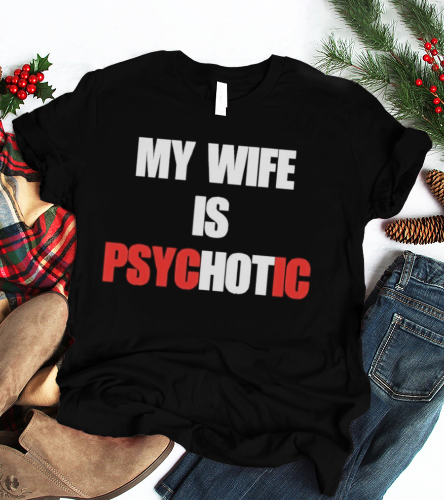My Wife Is Psychotic PSYC HOT IC T-Shirt