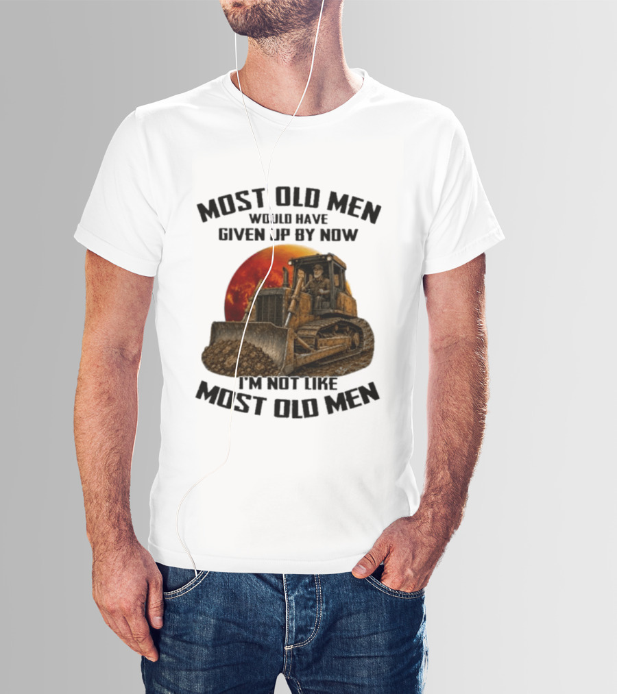 Most Old Men Would Have Given Up Dozer Operator I'm Not Like Most Old Men T-Shirt