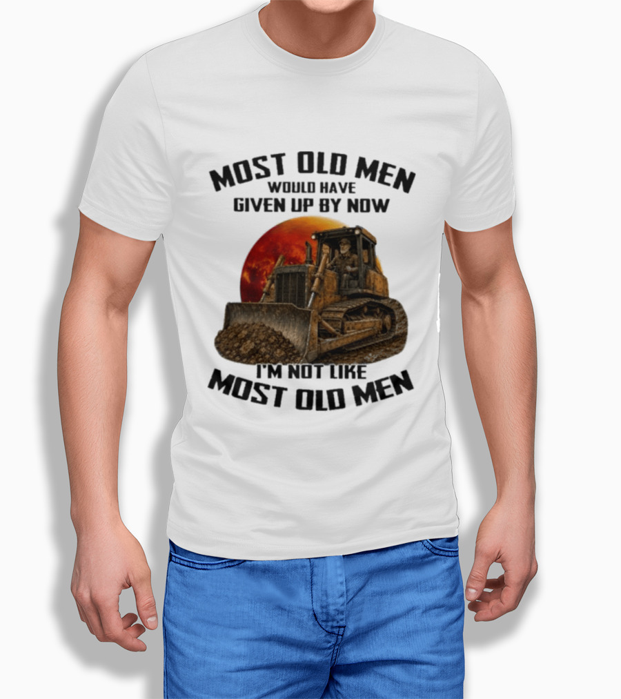 Most Old Men Would Have Given Up Dozer Operator I'm Not Like Most Old Men T-Shirt