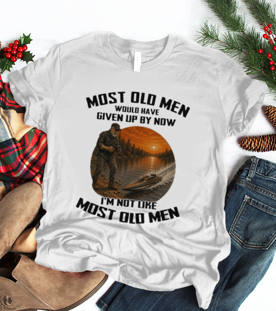 Most Old Men Would Have Given Up By Now I'm Not Like Most Old Men RC Boats T-Shirt