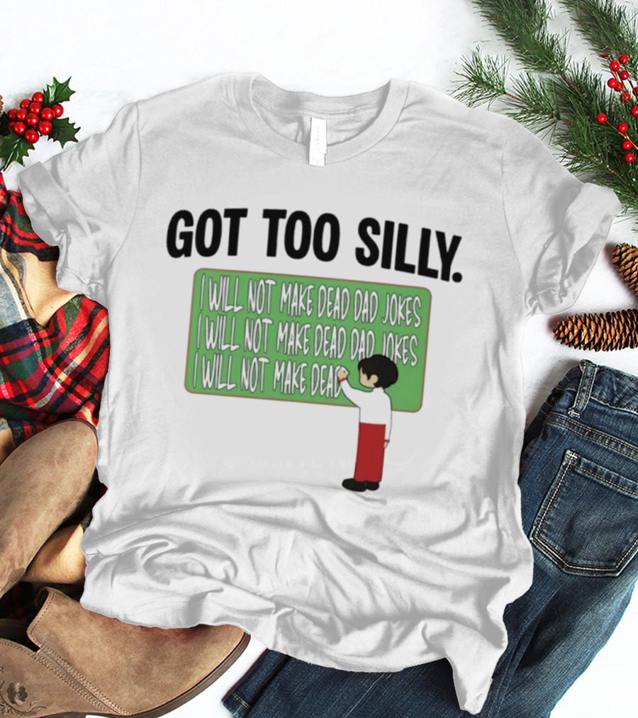 Got Too Silly I Will Not Make Dead Dad Jokes Chalkboard Humor T-Shirt