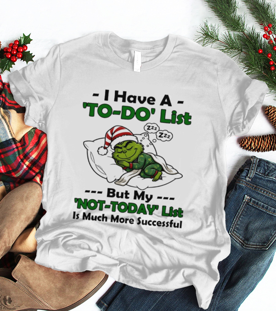 Grinch I Have A To Do List But My Not Today List Is Much More Successful T-Shirt