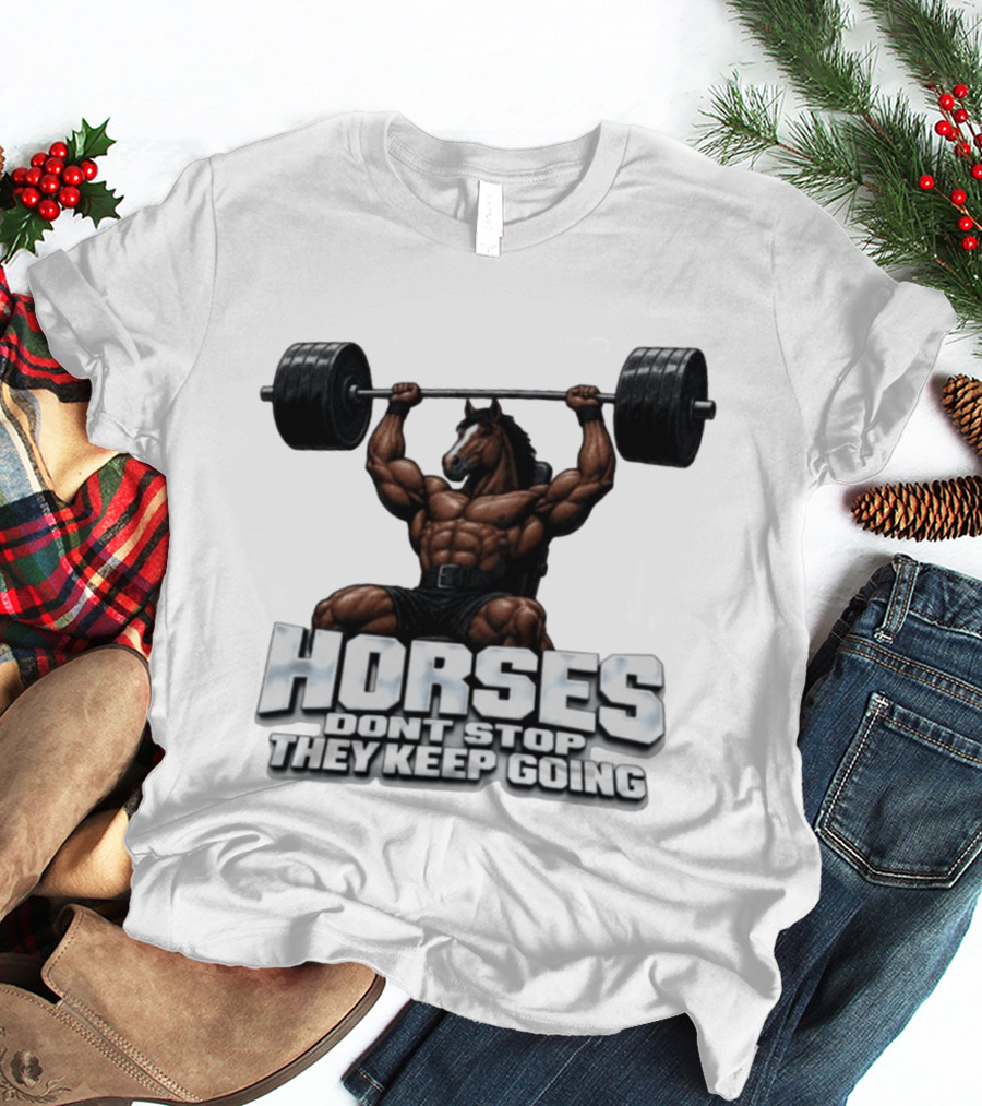 Horses Don't Stop They Keep Going Bodybuilder Lifting Weights T-Shirt