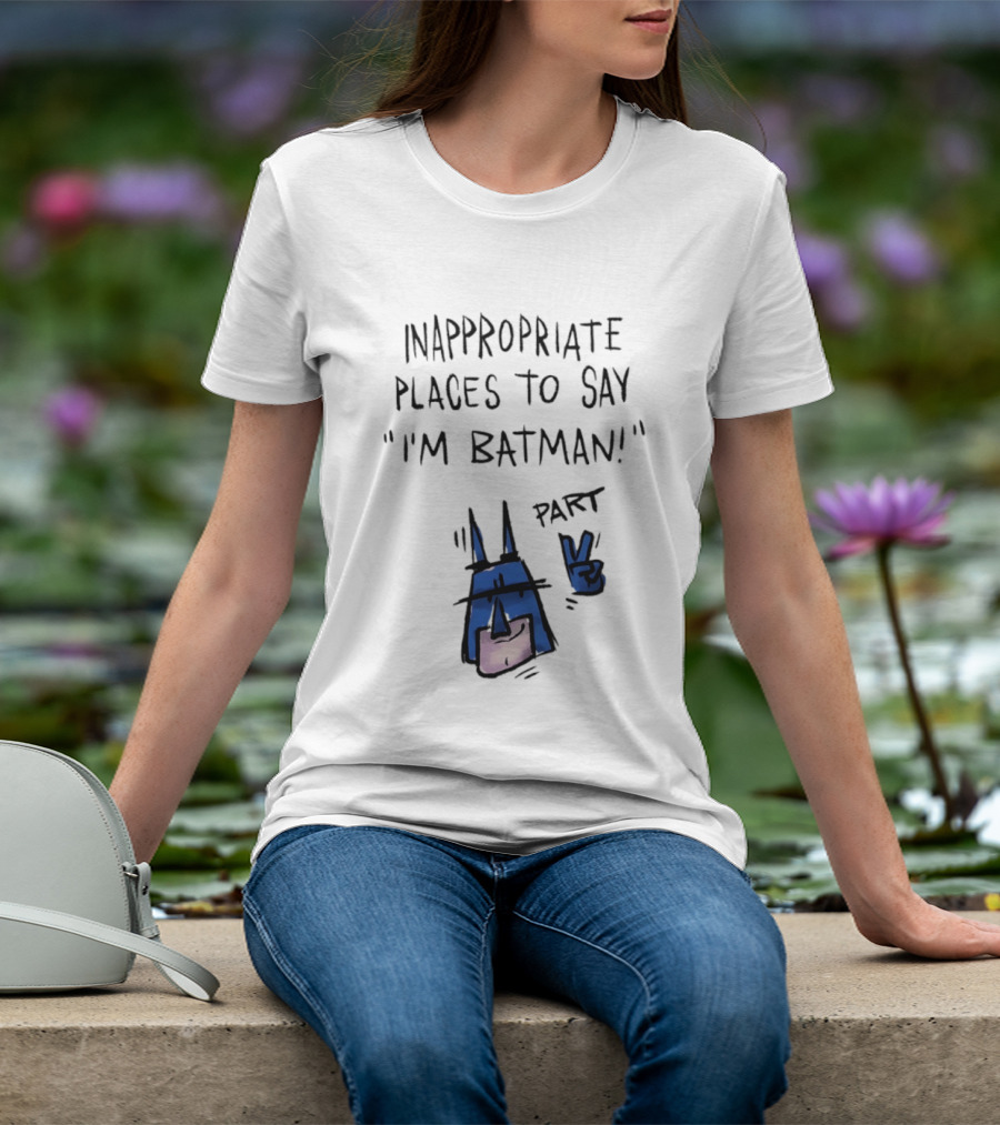 Inappropriate Places To Say I'm Batman Part 2 T-Shirt