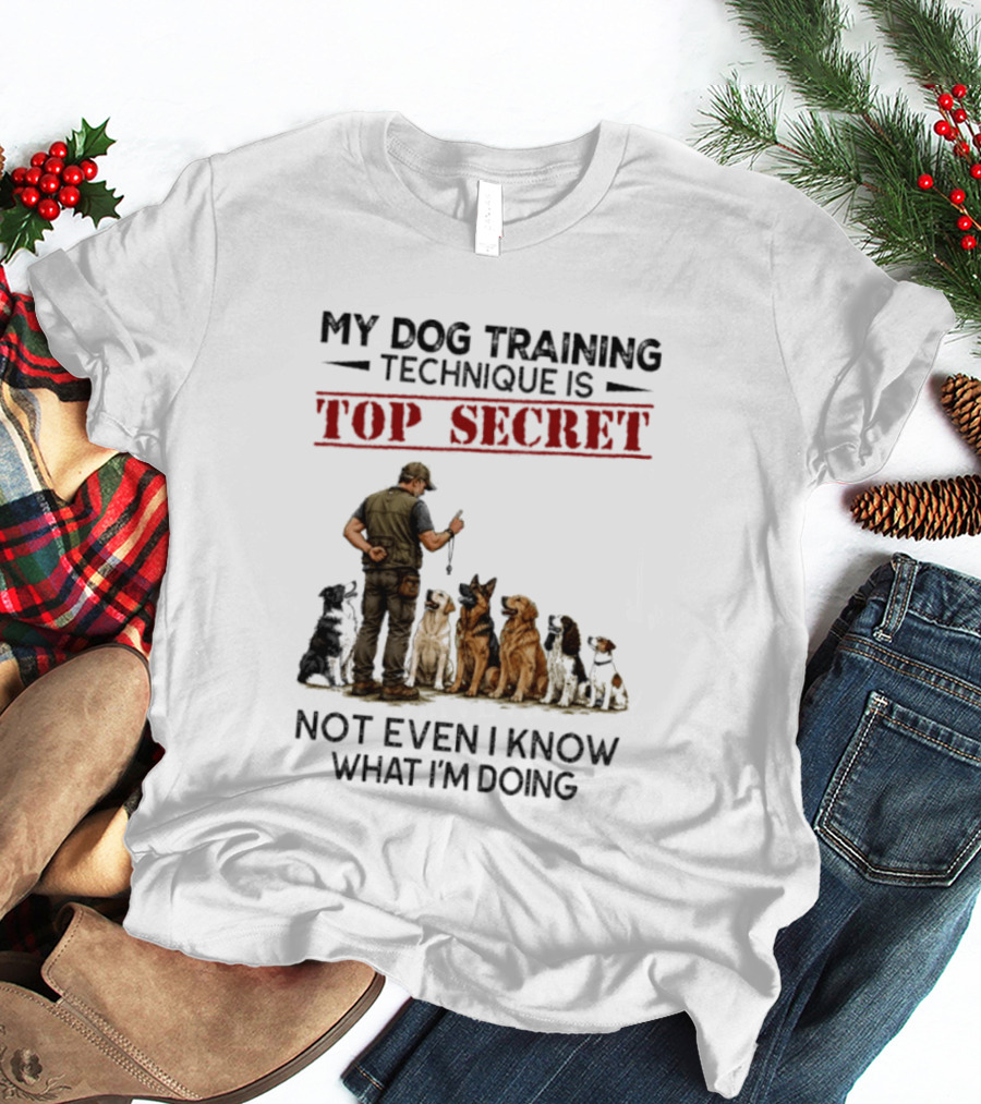 My Dog Training Technique Is Top Secret Not Even I Know What I'm Doing Funny Dog Trainer T-Shirt