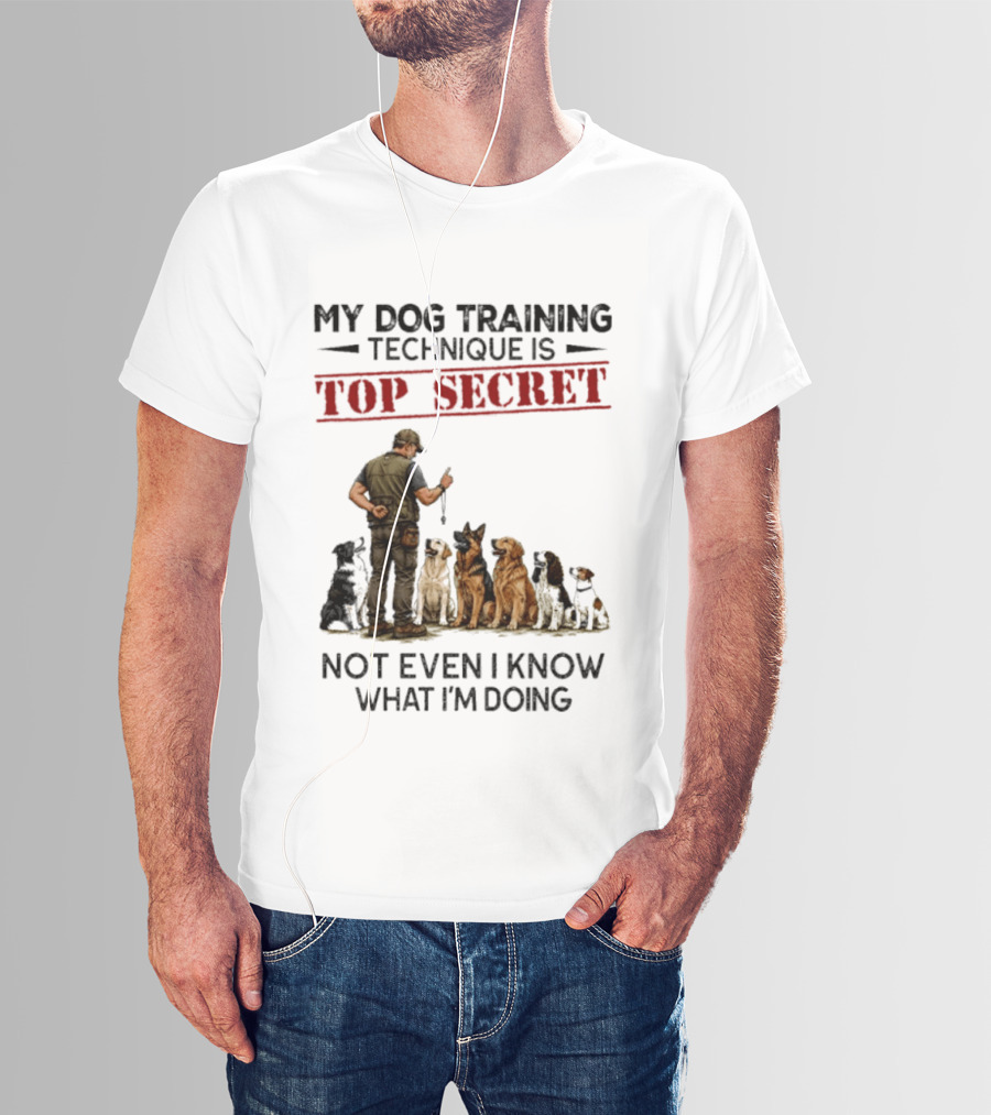 My Dog Training Technique Is Top Secret Not Even I Know What I'm Doing Funny Dog Trainer T-Shirt