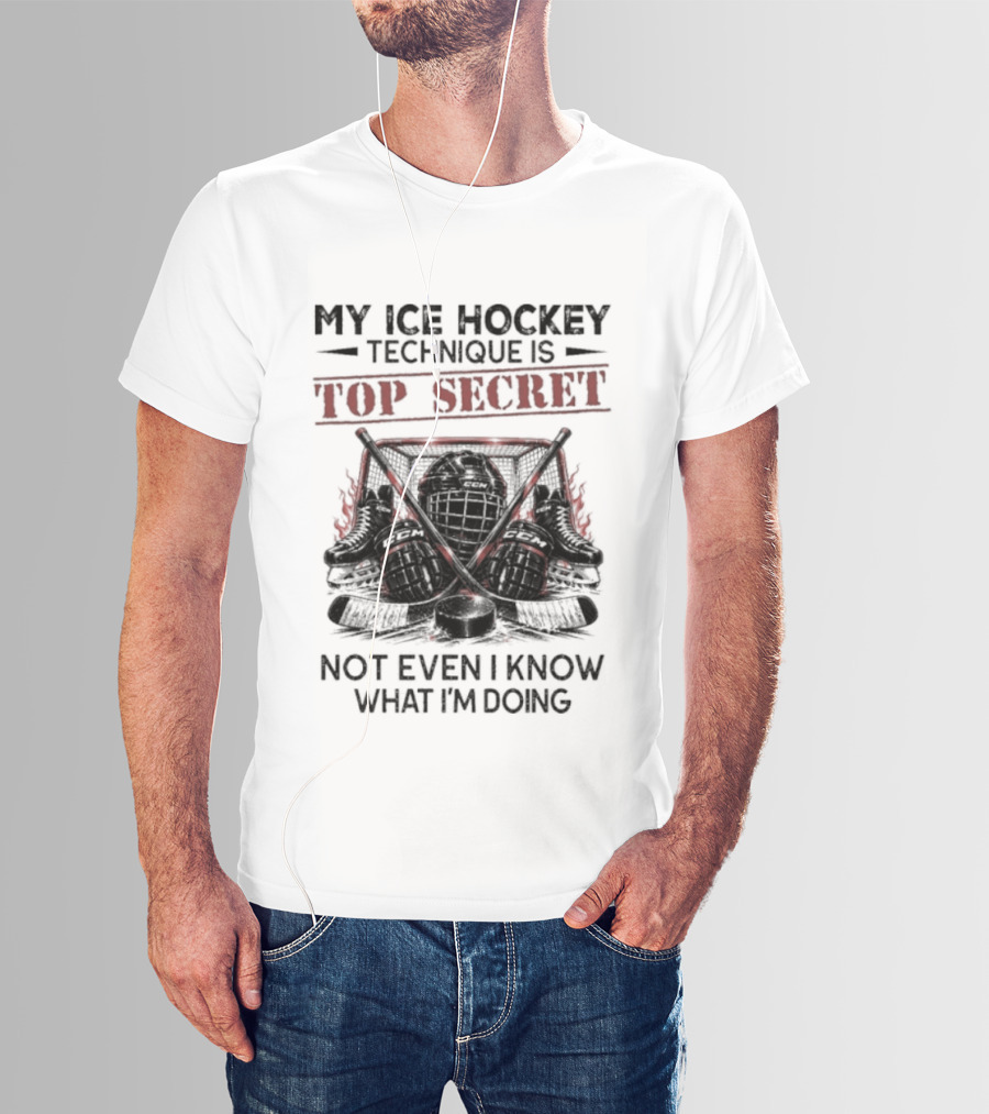 My Ice Hockey Technique Is Top Secret Not Even I Know What I'm Doing Hockey Humor T-Shirt