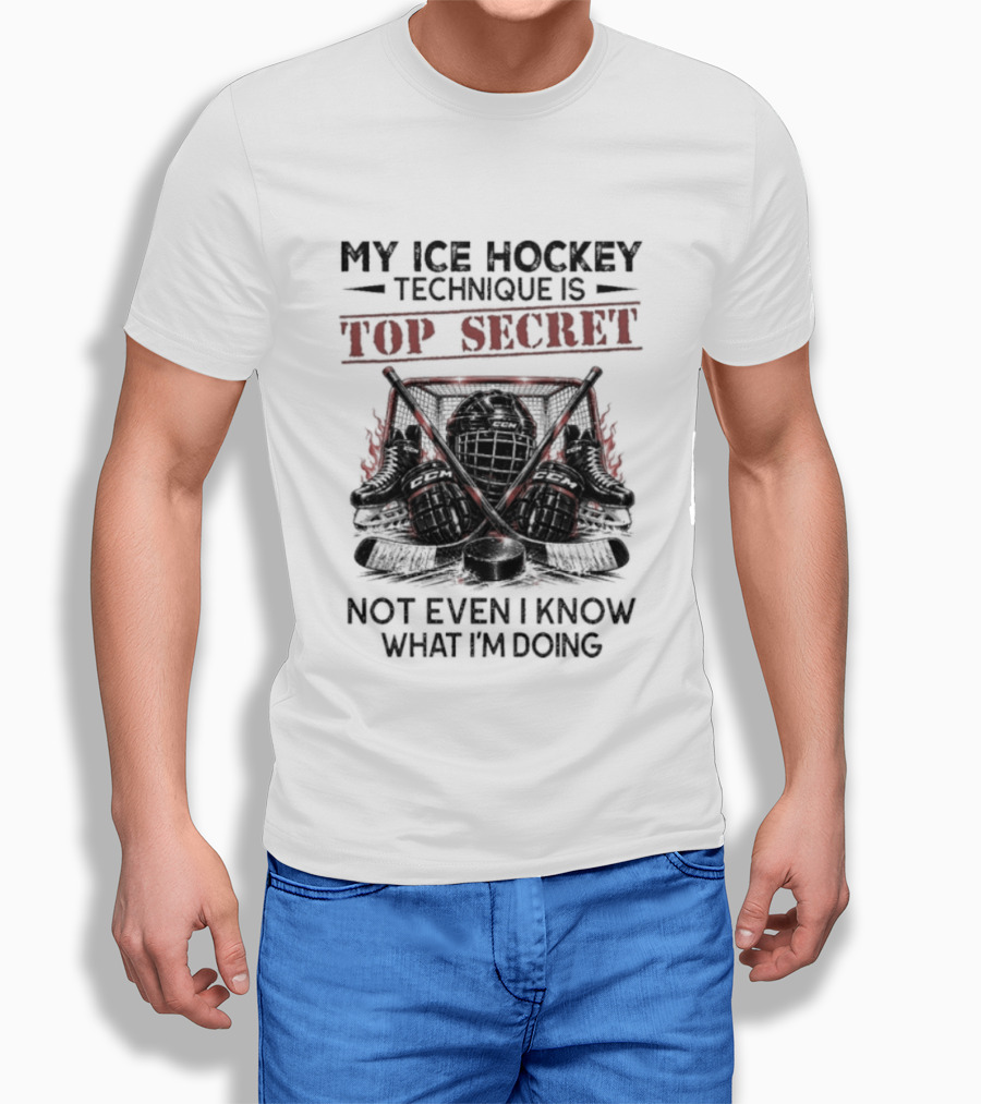 My Ice Hockey Technique Is Top Secret Not Even I Know What I'm Doing Hockey Humor T-Shirt