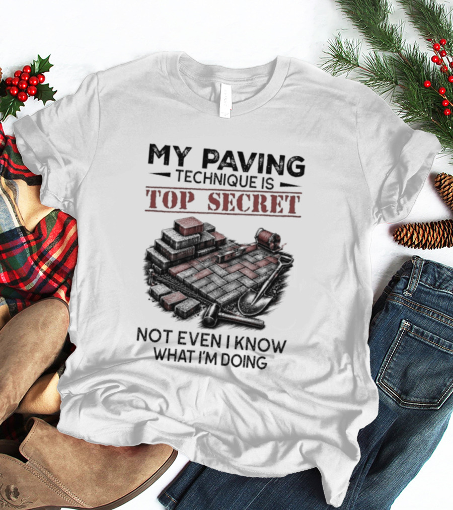 My Paving Technique Is Top Secret Not Even I Know What I'm Doing Construction Humor T-Shirt