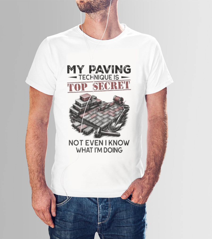 My Paving Technique Is Top Secret Not Even I Know What I'm Doing Construction Humor T-Shirt
