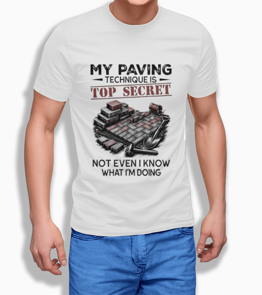 My Paving Technique Is Top Secret Not Even I Know What I'm Doing Construction Humor T-Shirt