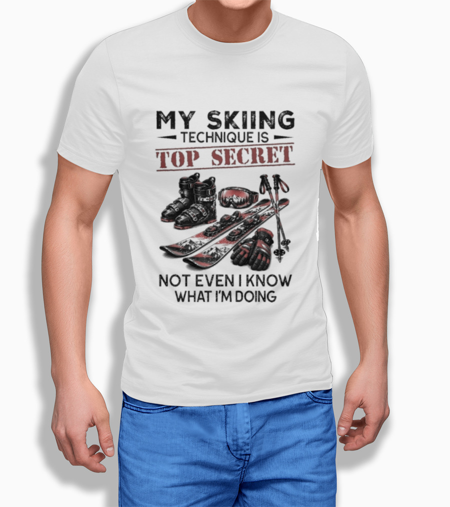 My Skiing Technique Is Top Secret Not Even I Know What I'm Doing Ski Boots Skis And Poles T-Shirt