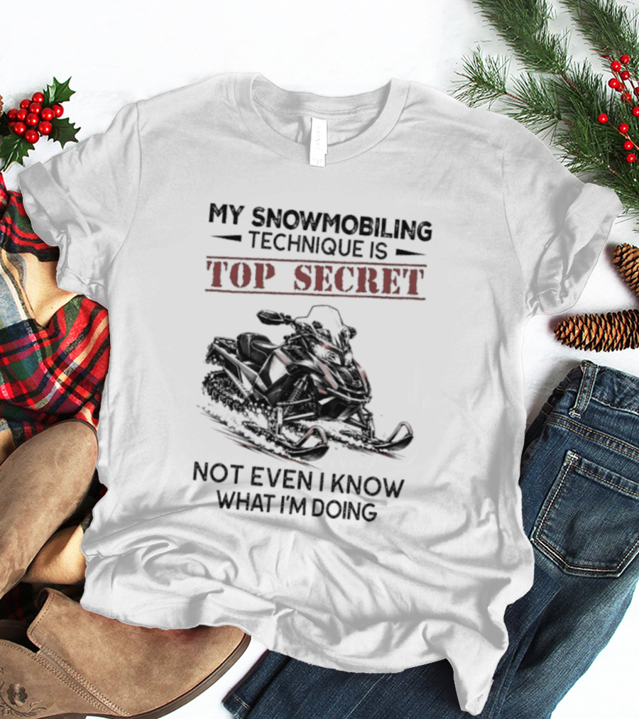 My Snowmobiling Technique Top Secret Not Even I Know What I'm Doing T-Shirt