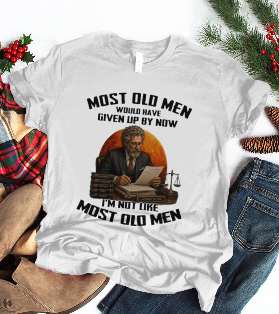 Most Old Men Would Have Given Up By Now I'm Not Like Most Old Men Attorney At Law T-Shirt