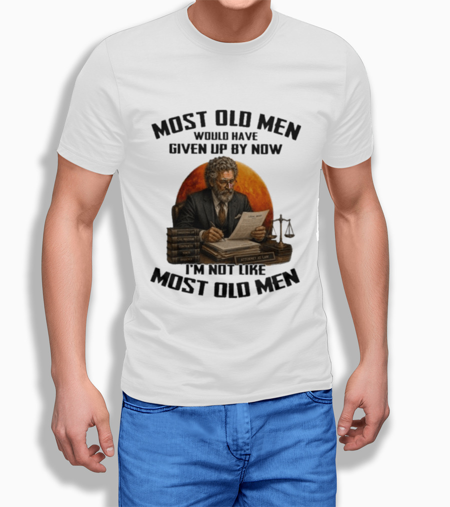 Most Old Men Would Have Given Up By Now I'm Not Like Most Old Men Attorney At Law T-Shirt