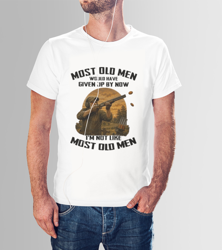Shooting Clays Most Old Men Would Have Given Up By Now I'm Not Like Most Old Men T-Shirt