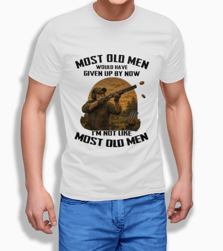 Shooting Clays Most Old Men Would Have Given Up By Now I'm Not Like Most Old Men T-Shirt