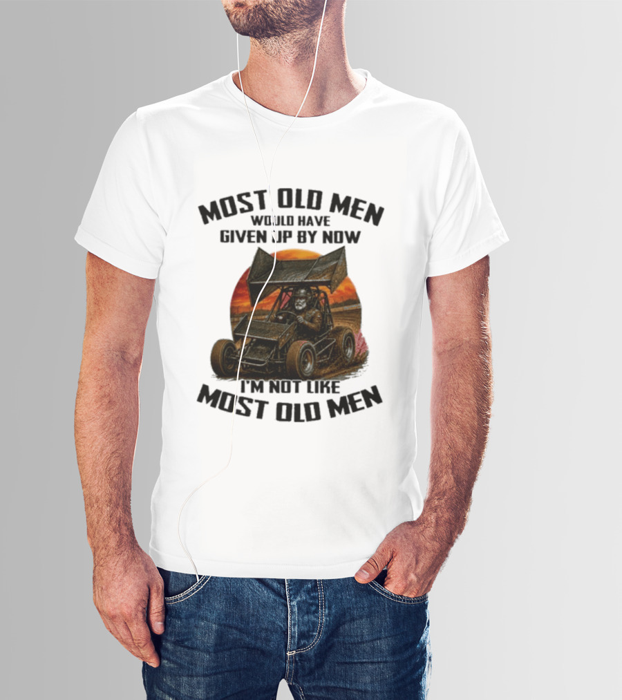 Most Old Men Would Have Given Up Sprint Car Racing I'm Not Like Most Old Men T-Shirt