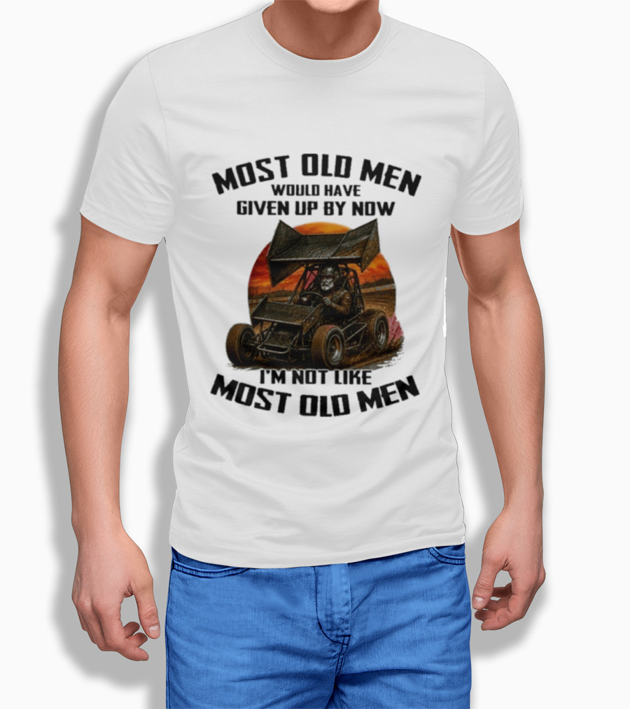 Most Old Men Would Have Given Up Sprint Car Racing I'm Not Like Most Old Men T-Shirt
